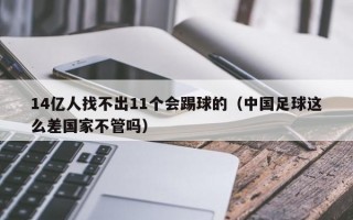 14亿人找不出11个会踢球的（中国足球这么差国家不管吗）