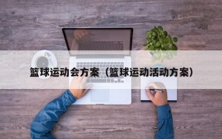 篮球运动会方案（篮球运动活动方案）