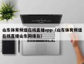 山东体育频道在线直播app（山东体育频道在线直播山东网络台）