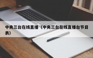 中央三台在线直播（中央三台在线直播台节目表）