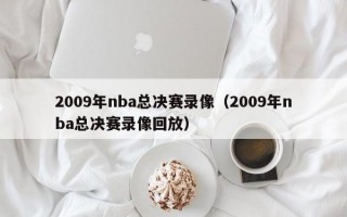 2009年nba总决赛录像（2009年nba总决赛录像回放）