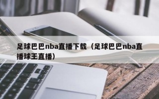 足球巴巴nba直播下载（足球巴巴nba直播球王直播）