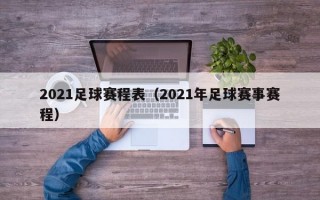 2021足球赛程表（2021年足球赛事赛程）