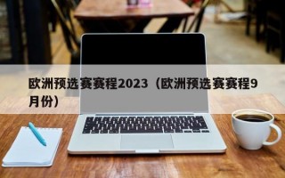 欧洲预选赛赛程2023（欧洲预选赛赛程9月份）