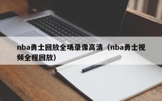 nba勇士回放全场录像高清（nba勇士视频全程回放）