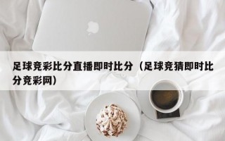 足球竞彩比分直播即时比分（足球竞猜即时比分竞彩网）