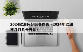 2024欧洲杯分组赛程表（2024年欧洲杯几月几号开始）