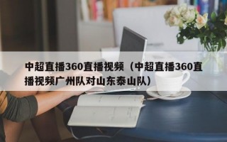 中超直播360直播视频（中超直播360直播视频广州队对山东泰山队）