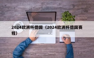 2024欧洲杯德国（2024欧洲杯德国赛程）