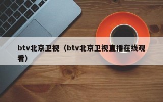 btv北京卫视（btv北京卫视直播在线观看）