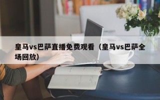 皇马vs巴萨直播免费观看（皇马vs巴萨全场回放）