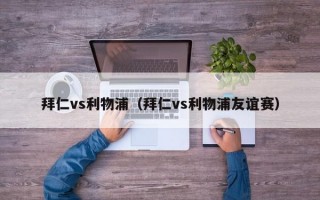 拜仁vs利物浦（拜仁vs利物浦友谊赛）