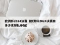 欧洲杯2024决赛（欧洲杯2024决赛有多少支球队参加）