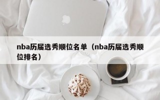 nba历届选秀顺位名单（nba历届选秀顺位排名）