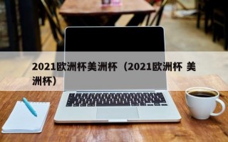 2021欧洲杯美洲杯（2021欧洲杯 美洲杯）