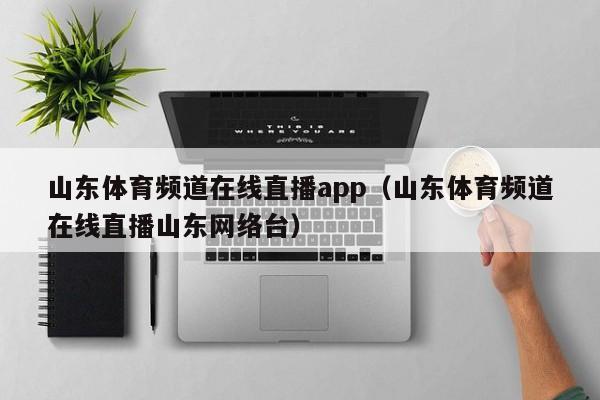 山东体育频道在线直播app（山东体育频道在线直播山东网络台）-第1张图片-足球直播_足球免费在线高清直播_足球视频在线观看无插件-24直播网