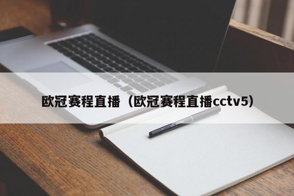 欧冠赛程直播（欧冠赛程直播cctv5）-第1张图片-足球直播_足球免费在线高清直播_足球视频在线观看无插件-24直播网