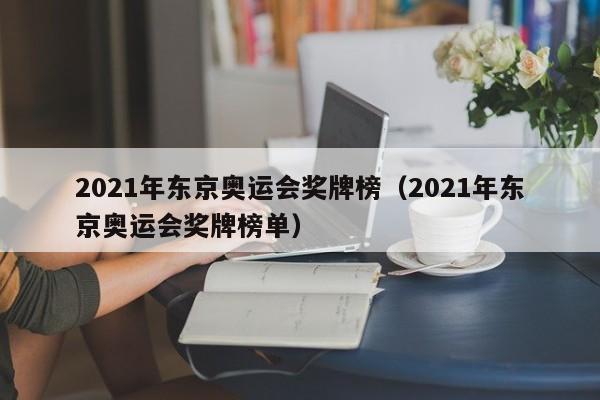 2021年东京奥运会奖牌榜（2021年东京奥运会奖牌榜单）-第1张图片-足球直播_足球免费在线高清直播_足球视频在线观看无插件-24直播网