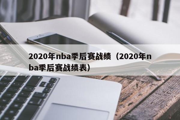 2020年nba季后赛战绩（2020年nba季后赛战绩表）-第1张图片-足球直播_足球免费在线高清直播_足球视频在线观看无插件-24直播网