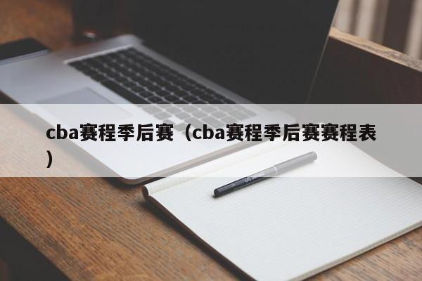 cba赛程季后赛（cba赛程季后赛赛程表）-第1张图片-足球直播_足球免费在线高清直播_足球视频在线观看无插件-24直播网