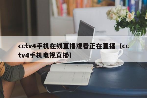 cctv4手机在线直播观看正在直播（cctv4手机电视直播）-第1张图片-足球直播_足球免费在线高清直播_足球视频在线观看无插件-24直播网