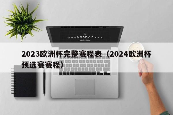 2023欧洲杯完整赛程表（2024欧洲杯预选赛赛程）-第1张图片-足球直播_足球免费在线高清直播_足球视频在线观看无插件-24直播网